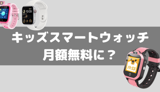 キッズスマートウォッチの月額利用料金がかからない使い方はアリ？ナシ？