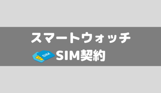 スマートウォッチでSIM契約するならどこがおすすめ！？